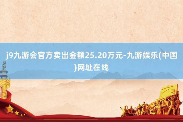 j9九游会官方卖出金额25.20万元-九游娱乐(中国)网址在线