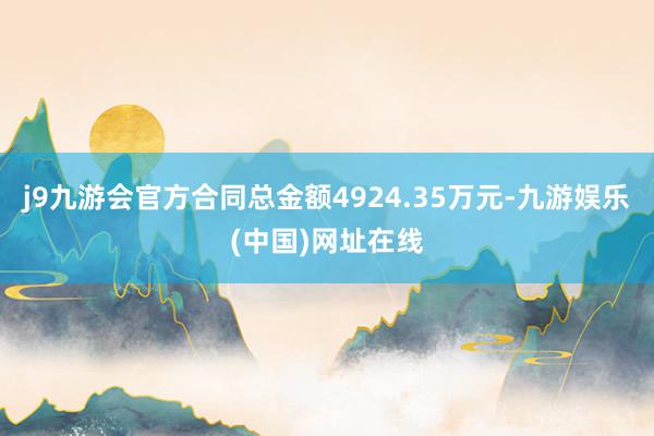 j9九游会官方合同总金额4924.35万元-九游娱乐(中国)网址在线