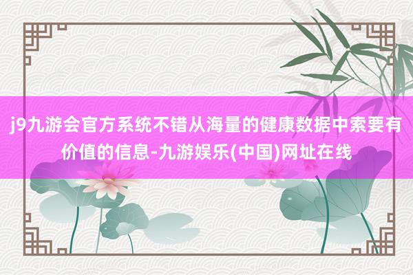 j9九游会官方系统不错从海量的健康数据中索要有价值的信息-九游娱乐(中国)网址在线