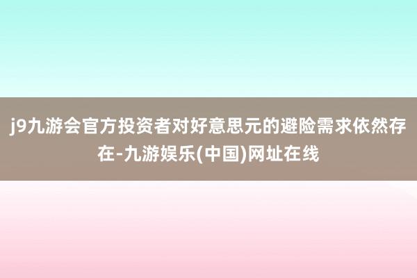 j9九游会官方投资者对好意思元的避险需求依然存在-九游娱乐(中国)网址在线